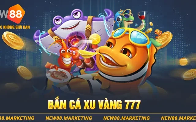 Bắn Cá Xu Vàng 777 – Giải Trí Cực Đã, Kiếm Tiền Cực phê 
