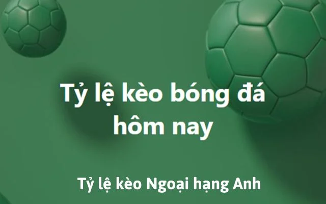 Soi Tỷ Lệ Kèo Ngoại hạng Anh siêu đơn giản với bí kíp từ chuyên gia