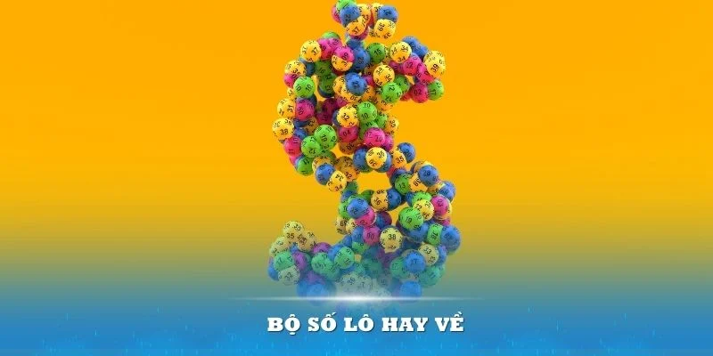 Bộ Số Lô Hay Về – Cách Chơi Dễ Trúng, Tiết Kiệm Thời Gian