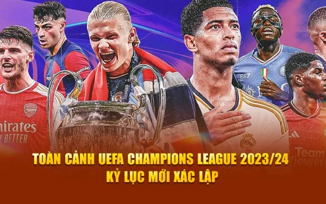 Toàn Cảnh UEFA Champions League 2023/24 Kỷ Lục Mới Xác Lập